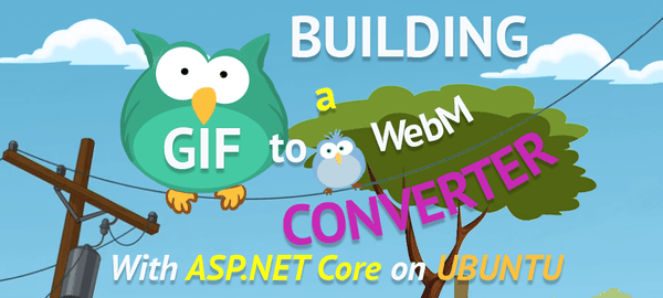 Building a GIF to WebM Converter With ASP.NET Core on Ubuntu 18.04 VM
